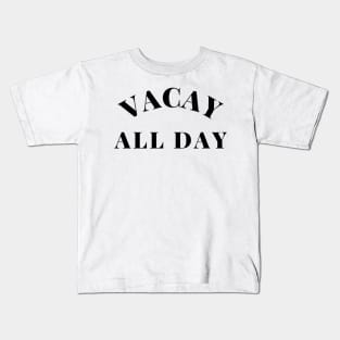 Vacay All Day. Fun Design For Those Looking Forward To Summer Vacations. Kids T-Shirt